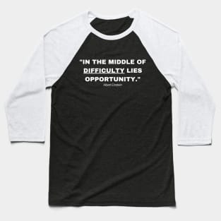 "In the middle of difficulty lies opportunity." - Albert Einstein Inspirational Quote Baseball T-Shirt